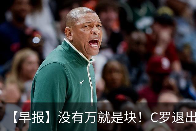 【早报】没有万就是块！C罗退出集训营被罚款255欧！