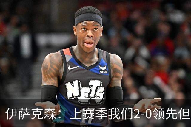 伊萨克森：上赛季我们2-0领先但被扳平，今天的胜利至关重要