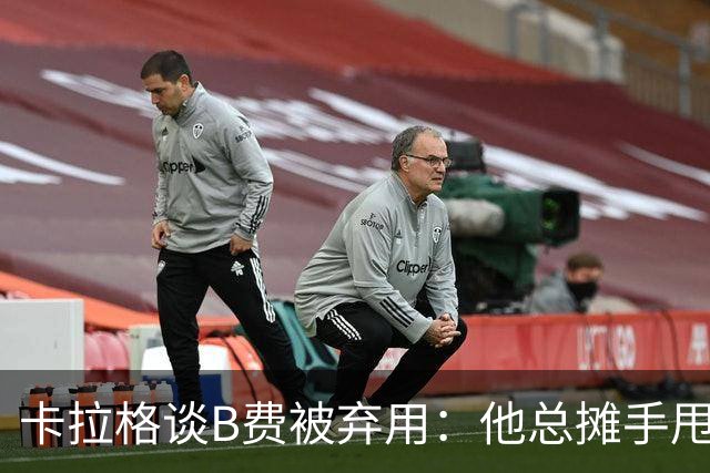 卡拉格谈B费被弃用：他总摊手甩臂，曼联不少人其实不愿和他踢球
