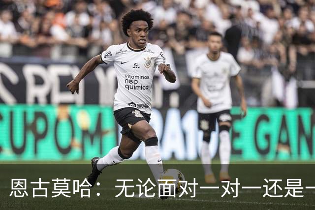 恩古莫哈：无论面对一对一还是一对二，我都会坚决突破