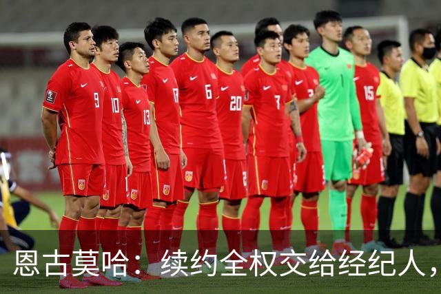 恩古莫哈：续约全权交给经纪人，不担心自己在利物浦的未来