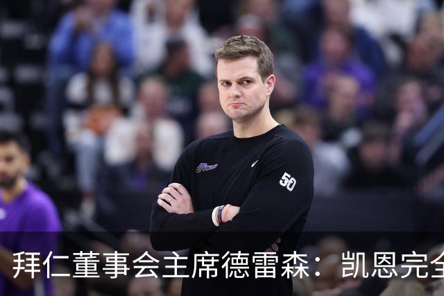 拜仁董事会主席德雷森：凯恩完全配得上金球奖，他是所有人的榜样