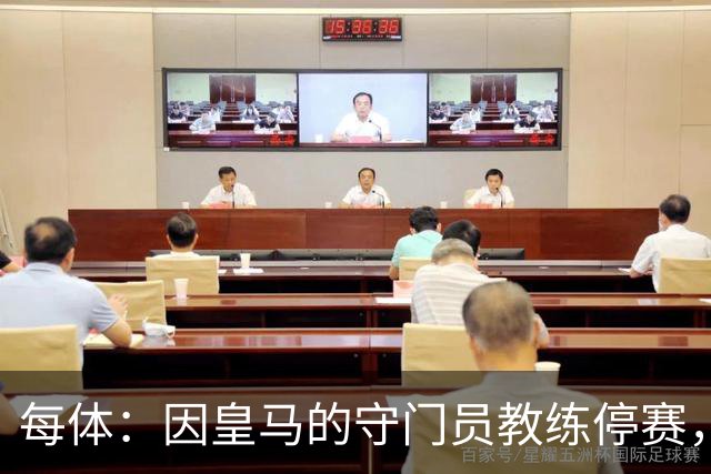每体：因皇马的守门员教练停赛，迭戈·洛佩斯得以临时辅佐穆帅