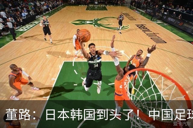 董路：日本韩国到头了！中国足球春天来了 国足未来能进世界杯16强