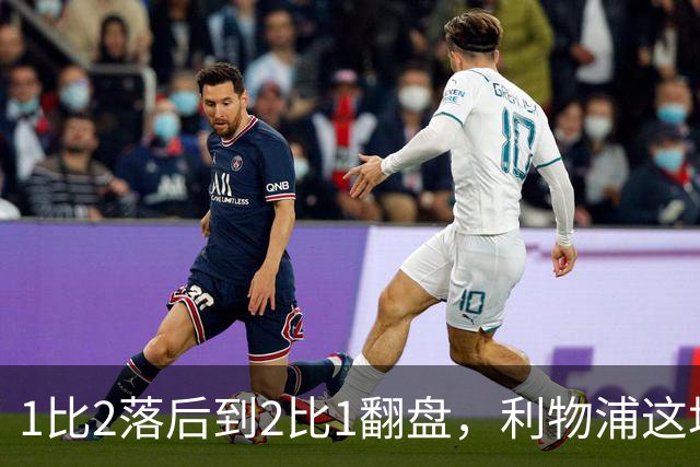1比2落后到2比1翻盘，利物浦这场最佳是他