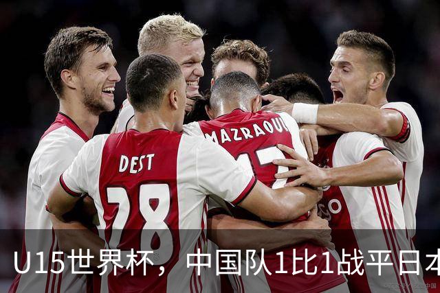 U15世界杯，中国队1比1战平日本，1胜1平保持不败